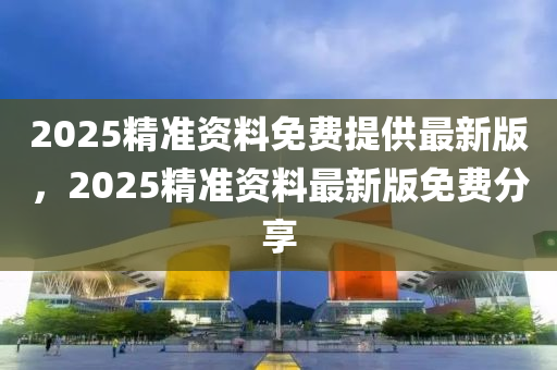 2025精准资料免费提供最新版